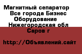 Магнитный сепаратор.  - Все города Бизнес » Оборудование   . Нижегородская обл.,Саров г.